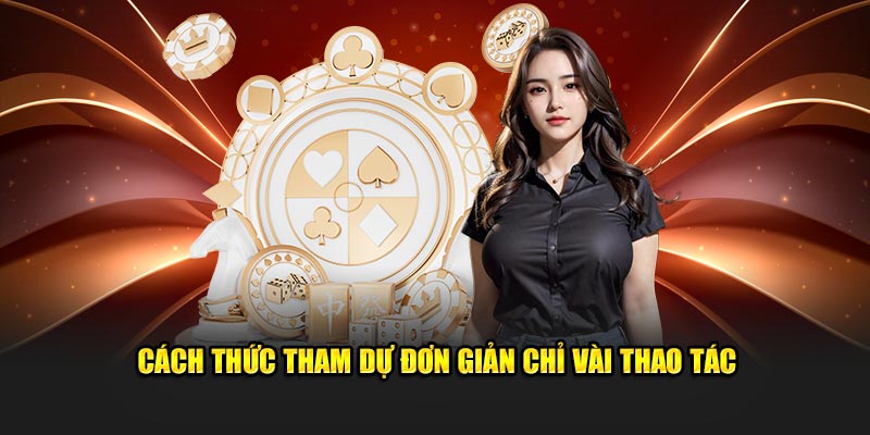 Cách thức tham dự dễ dàng chỉ vài thao tác Cách thức tham dự dễ dàng chỉ vài thao tác