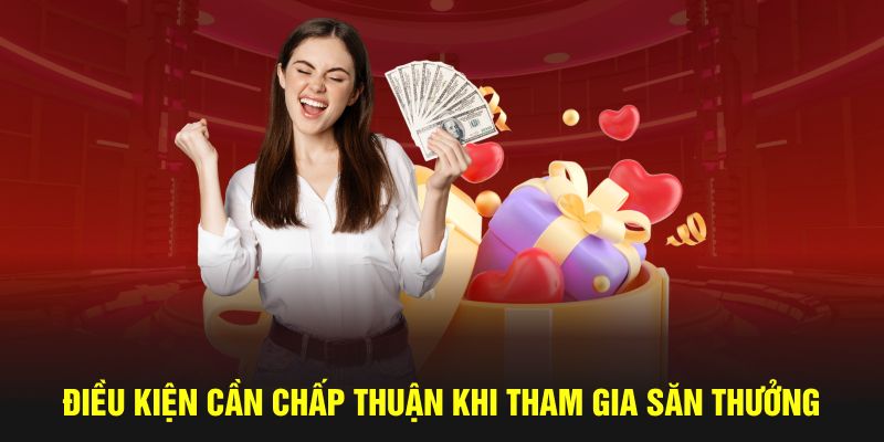 Điều kiện cần chấp thuận khi tham gia săn thưởng Điều kiện cần chấp thuận khi tham gia săn thưởng