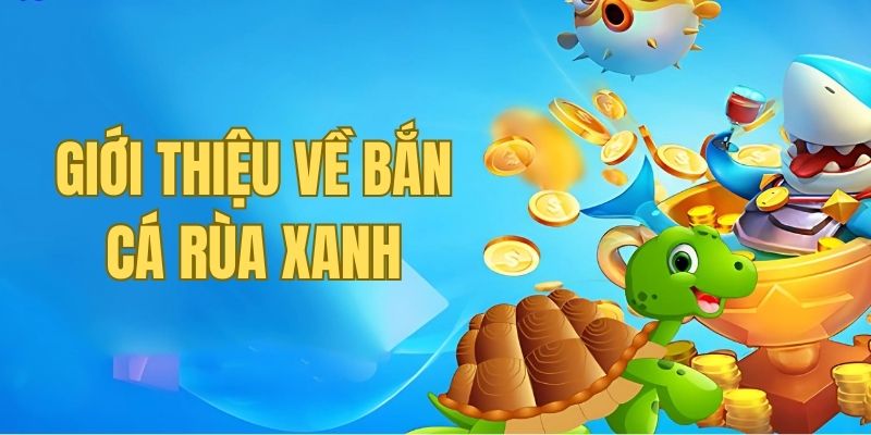 Giới thiệu sơ lược về tựa game bắn cá rùa xanh siêu hấp dẫn Giới thiệu sơ lược về tựa game bắn cá rùa xanh siêu hấp dẫn