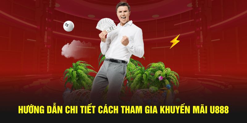 Hướng dẫn chi tiết cách tham gia khuyến mãi U888 Hướng dẫn chi tiết cách tham gia khuyến mãi U888