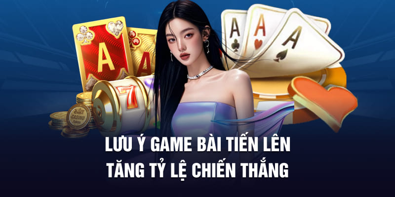 Lưu ý game bài tiến lên tăng tỷ lệ chiến thắng Lưu ý game bài tiến lên tăng tỷ lệ chiến thắng