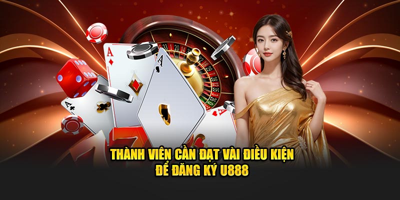 Thành viên cần đạt vài điều kiện để đăng ký U888 Thành viên cần đạt vài điều kiện để đăng ký U888