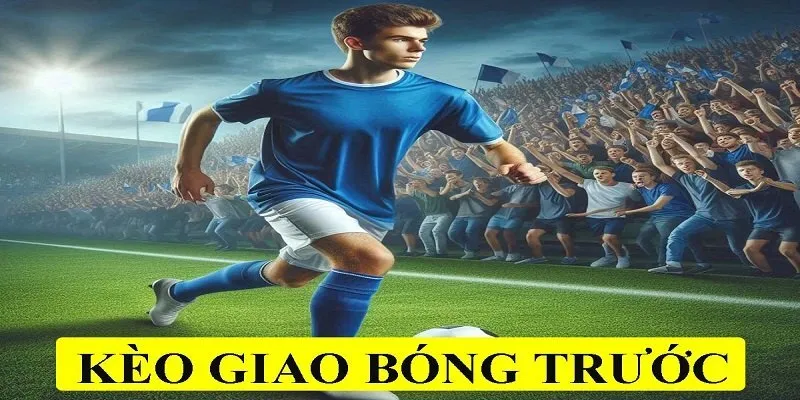 Thông tin cập nhật chính xác nhất về kèo giao bóng trước Thông tin cập nhật chính xác nhất về kèo giao bóng trước