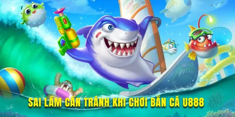 Tránh những sai lầm cần thiết để bắn cá hiệu quả Tránh những sai lầm cần thiết để bắn cá hiệu quả
